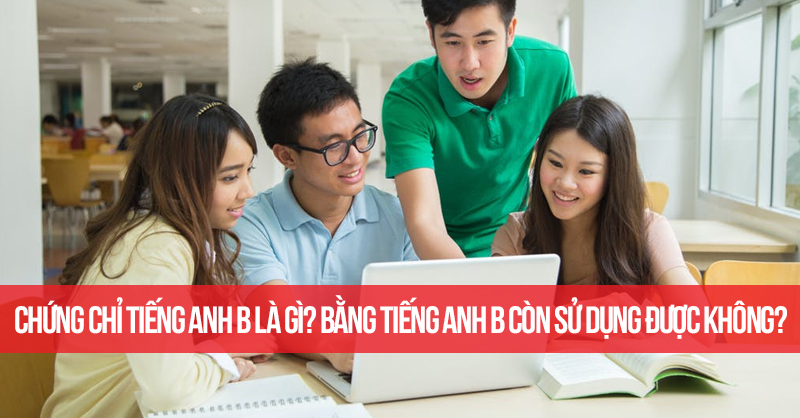 Chứng Chỉ Tiếng Anh Trình độ B Là Gì? Còn Sử Dụng được Không?